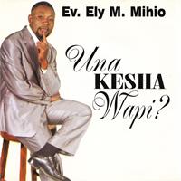 Ev. Ely M.Mihio - Una Kesha Wapi?