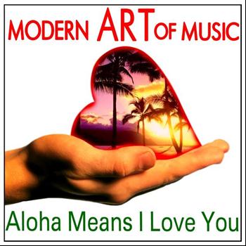 Various Artists - Modern Art of Music: Aloha Means I Love You