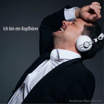 Andreas Max Martin - Ich bin ein Kopfhörer