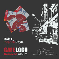 Rob C & Stephen Doyle - Cafe Loco Remixed Album