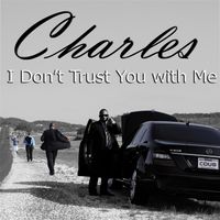 Charles - I Don't Trust You With Me