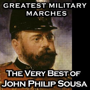 John Philip Sousa - Greatest Military Marches - The Very Best of John Philip Sousa