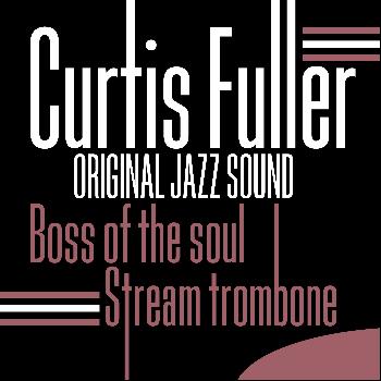 Curtis Fuller - Original Jazz Sound: Boss of the Soul - Stream Trombone