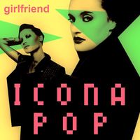 Icona Pop - Girlfriend (Explicit)