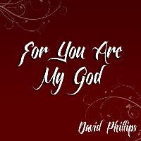 david phillips - For You Are My God