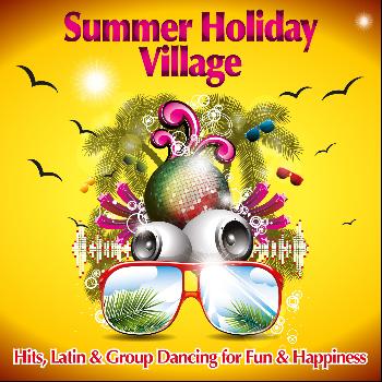 Various Artists - Summer Holiday Village (Hits, Latin & Group Dancing for Fun & Happiness)