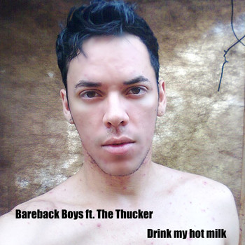 Bareback Boys feat. The Thucker - Drink My Hot Milk (Explicit)