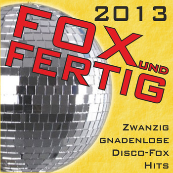 Various Artists - Fox und fertig 2013 - Zwanzig gnadenlose Disco-Fox Hits!