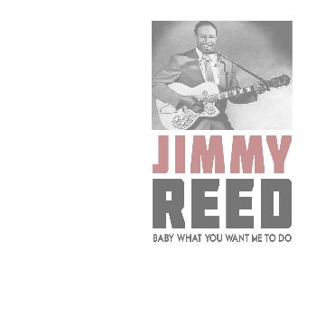 Jimmy Reed - Baby What You Want Me to Do