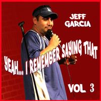 Jeff Garcia - Yeah...i Remember Saying That, Vol. 3 (Explicit)