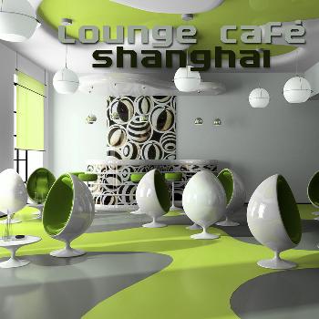 Various Artists - Lounge Café Shanghai (Chill, Lounge & Deep House)