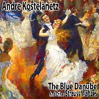 Andre Kostelanetz - The Blue Danube and Other Strauss Waltzes