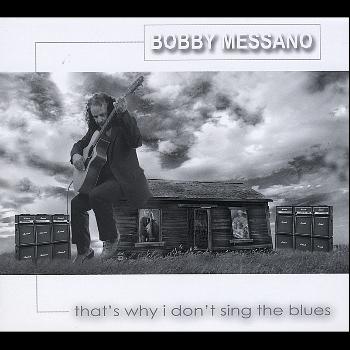 Bobby Messano - That's Why I Don't Sing the Blues