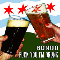 Bondo - Fuck You I'm Drunk (Explicit)