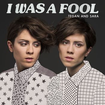 Tegan And Sara - I Was a Fool