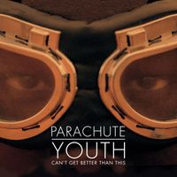 Parachute Youth - Can't Get Better Than This
