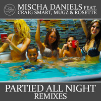 Mischa Daniels feat. Craig Smart, MuGz & Rosette - Partied All Night (Remixes)