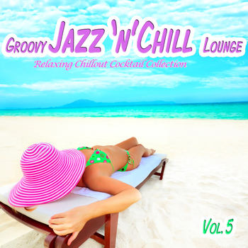 Various Artists - Groovy Jazz 'n' Chill Lounge, Vol. 5 (Relaxing Chillout Cocktail Selection)