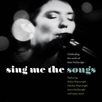 Various Artists - Sing Me the Songs Celebrating the works of Kate McGarrigle