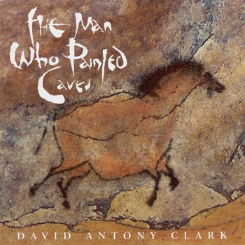 David Antony Clark - Clark, David Antony: Man Who Painted Caves (The)