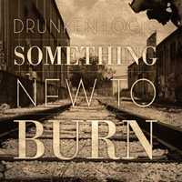 Drunken Logic - Something New to Burn
