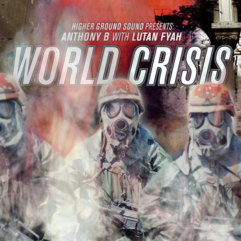 Anthony B & Lutan Fyah - World Crisis (Higher Ground Sound Presents)