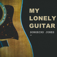 Songbird Jones - My Lonely Guitar