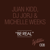 Juan Kidd, DJ Jorj & Michelle Weeks - Be Real
