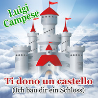 Luigi Campese - Ti dono un castello (Ich bau dir ein Schloss)