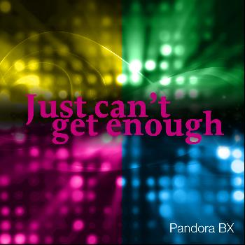 Pandora BX - Just Can't Get Enough