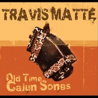 Travis Matte - Old Time Cajun Songs