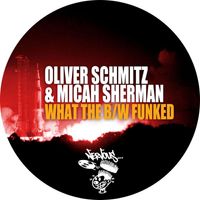 Oliver Schmitz & Micah Sherman - What The b/w Funked
