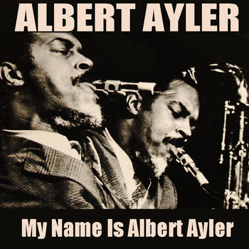 Albert Ayler - Albert Ayler: My Name Is Albert Ayler