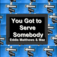 Eddie Matthews & Maz - You Got To Serve Somebody - Single