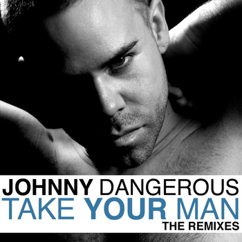 Johnny Dangerous - Take Your Man (The Remixes)