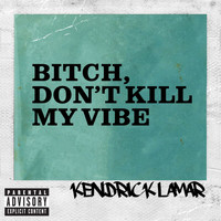 Kendrick Lamar - Bitch, Don't Kill My Vibe (EP [Explicit])