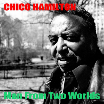 Chico Hamilton - Chico Hamilton: Man from Two Worlds