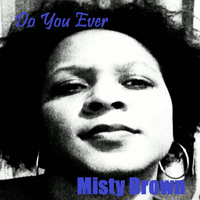 Misty Brown - Do You Ever