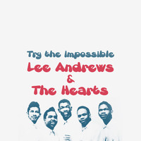 Lee Andrews & The Hearts - Try the Impossible