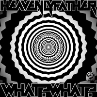 Heavenly Father - What? What?