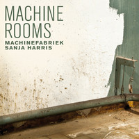 Machinefabriek & Sanja Harris - Machine Rooms
