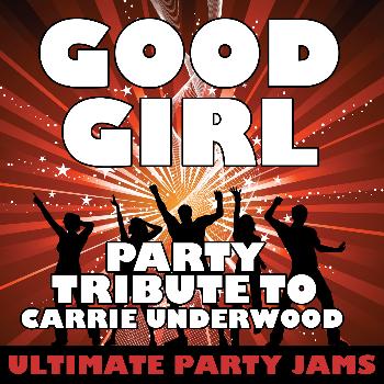 Ultimate Party Jams - Good Girl (Party Tribute to Carrie Underwood)