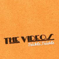 The Videos - Trickle, Trickle