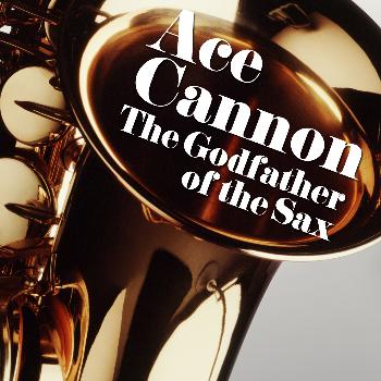 Ace Cannon - The Godfather of the Sax