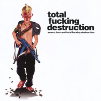Total Fucking Destruction - Peace, Love and Total Fucking Destruction (Explicit)