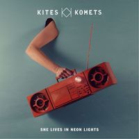 Kites And Komets - She Lives in Neon Lights
