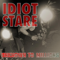 Idiot Stare - Unknown to Millions