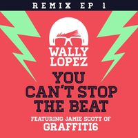 Wally Lopez - You Can't Stop The Beat feat. Jamie Scott of Graffiti6 [Remixes EP 1] (Remixes EP 1)