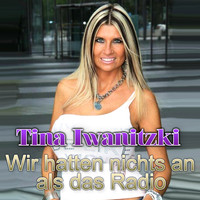 Tina Iwanitzki - Wir hatten nichts an als das Radio