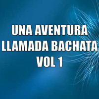 Bachateros - Una Aventura Llamada Bachata Vol 1